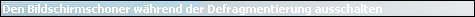 Den Bildschirmschoner w�hrend der Defragmentierung ausschalten