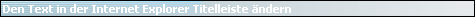 Den Text in der Internet Explorer Titelleiste �ndern