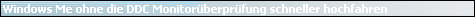 Windows Me ohne die DDC Monitor�berpr�fung schneller hochfahren