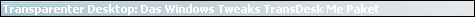 Transparenter Desktop: Das Windows Tweaks TransDesk Me Paket