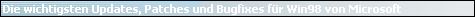 Die wichtigsten Updates, Patches und Bugfixes f�r Win98 von Microsoft