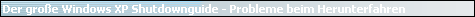 Der gro�e Windows XP Shutdownguide - Probleme beim Herunterfahren