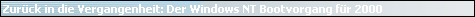 Zur�ck in die Vergangenheit: Der Windows NT Bootvorgang f�r 2000