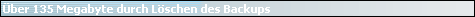 �ber 135 Megabyte durch L�schen des Backups