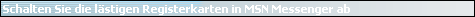 Schalten Sie die l�stigen Registerkarten in MSN Messenger ab