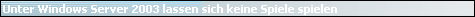 Unter Windows Server 2003 lassen sich keine Spiele spielen